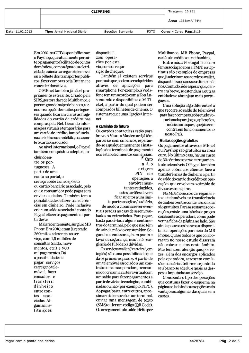 Em 2001, os CTT disponibilizaram o Payshop, que atualmente permite o pagamento facilitado de contas domésticas, como a água ou a eletricidade, e ainda carregar o telemóvel ou o bilhete dos