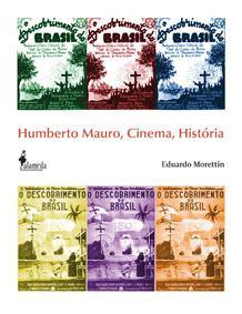 1 Sobre Morettin, Eduardo Victorio. Humberto Mauro, Cinema, História. São Paulo: Alameda, 2013, 496 pp.