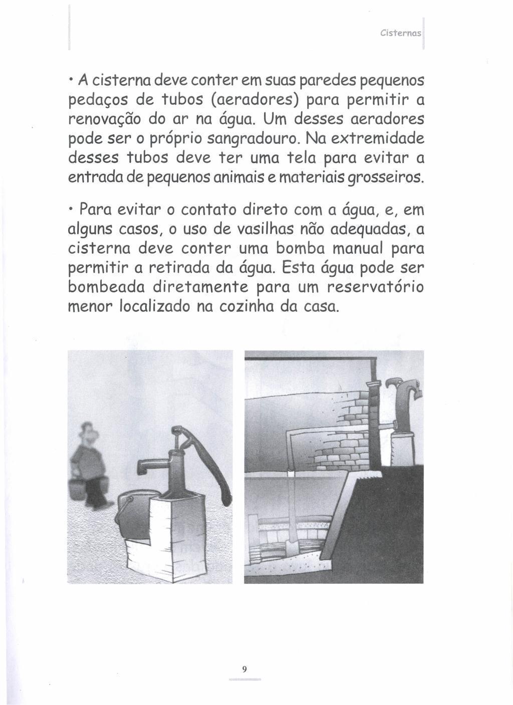 Cisternas A cisterna deve conter emsuasparedes pequenos pedaços de tubos (aeradores) para permitir a renovação do ar na água. Um desses aeradores pode ser o próprio sangradouro.