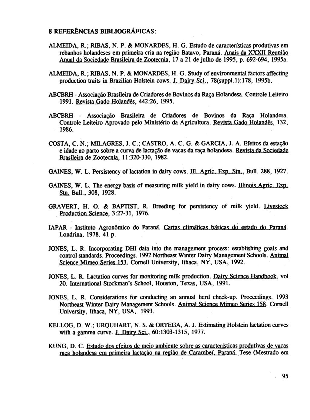 8 REFERÊNCIAS BIBLIOGRÁFICAS: ALMEIDA, R.; RIBAS, N. P. & MONARDES, H. G. Estudo de características produtivas em rebanhos holandeses em primeira cria na região Batavo, Paraná.