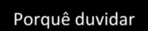 Porquê duvidar? Pela constatação de que falta solidez e organização ao saber do seu tempo (posição crítica) Dos sentidos Duvidar de quê?