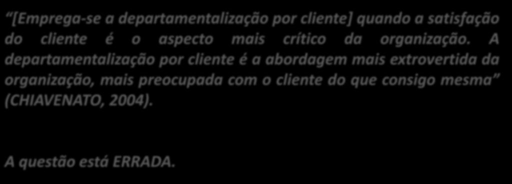 33. (Inédita) A departamentalização por clientes responde pela estrutura mais introvertida da organização.