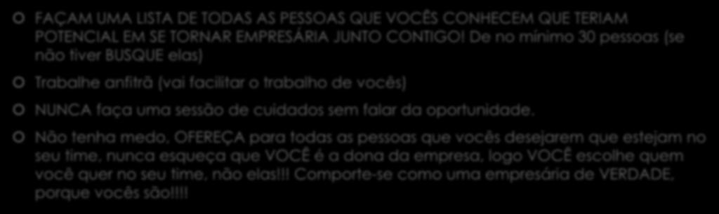 Dicas da Diretora... FAÇAM UMA LISTA DE TODAS AS PESSOAS QUE VOCÊS CONHECEM QUE TERIAM POTENCIAL EM SE TORNAR EMPRESÁRIA JUNTO CONTIGO!