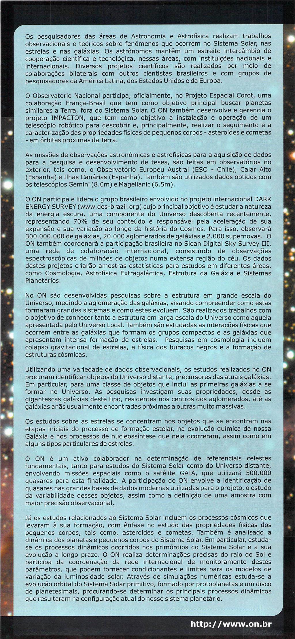 Os pesquisadores das áreas de Astronomia e Astrofísica realizam trabalhos observacionais e teóricos sobre fenômenos que ocorrem no Sistema Solar, nas estrelas e nas galáxias.