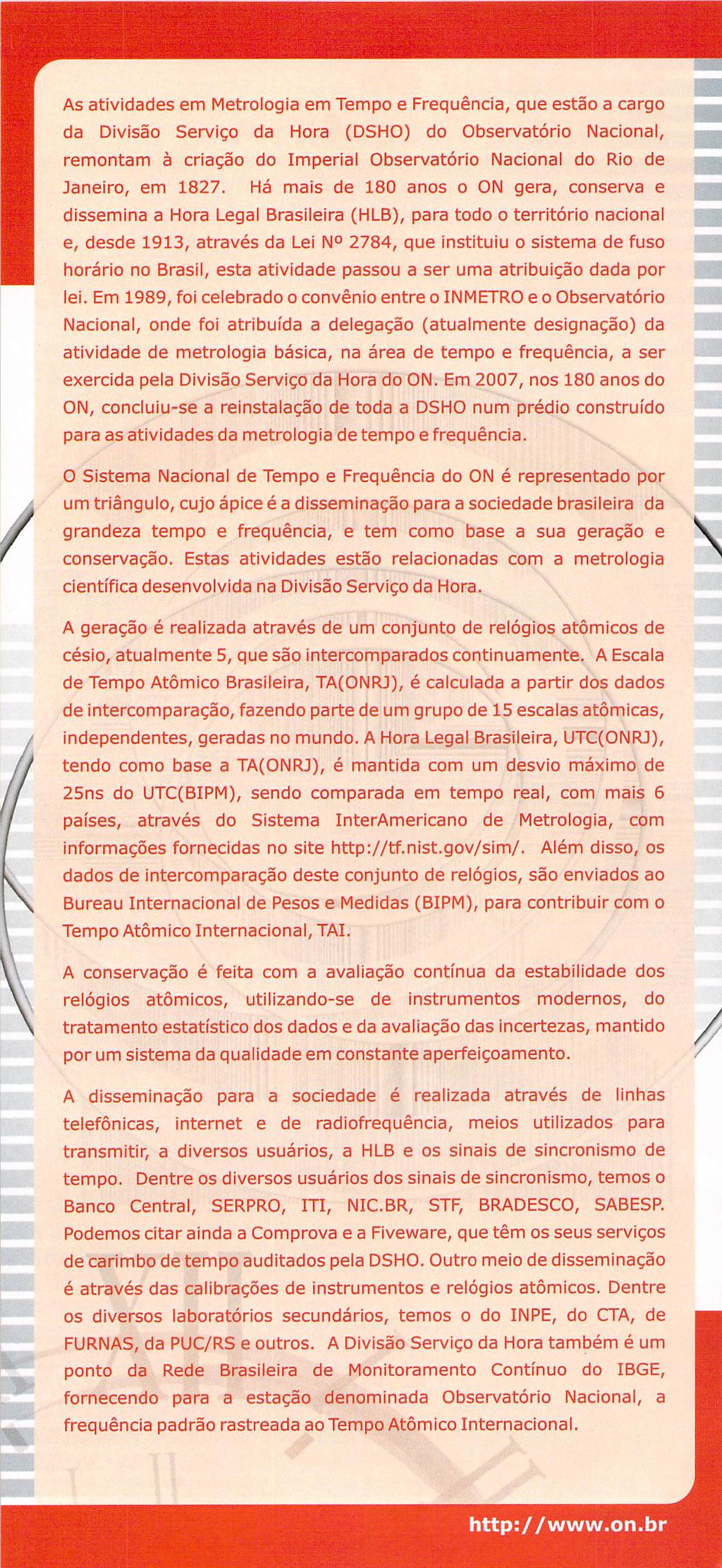 / As atividades em Metrologia em Tempo e Freqüência, que estão a cargo da Divisão Serviço da Hora (DSHO) do Observatório Nacional, remontam à criação do Imperial Observatório Nacional do Rio de