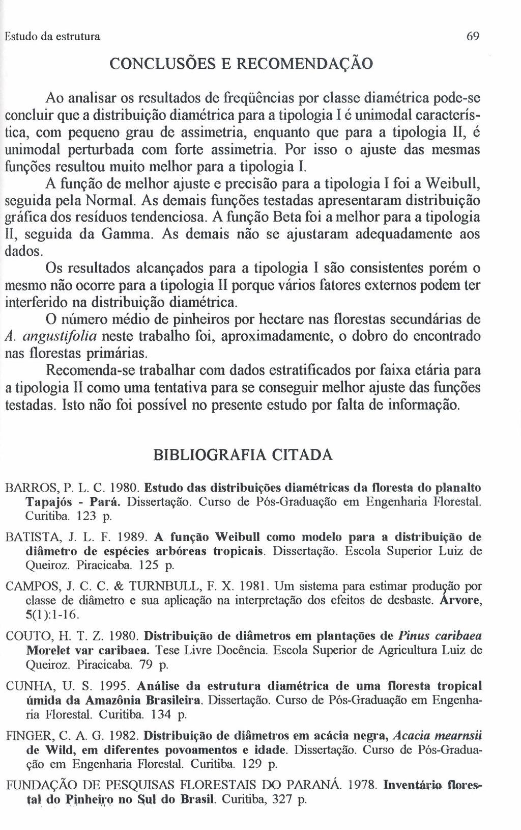 Estudo da estrutura 69 CONCLUSÕES E RECOMENDAÇÃO Ao analisar os resultados de freqüências por classe diamétrica pode-se concluir que a distribuição diamétrica para a tipologia I é unimodal