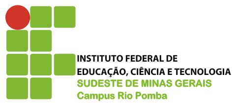 MINISTÉRIO DA EDUCAÇÃO SECRETARIA PROFISSIONAL DE EDUCAÇÃO PROFISSIONAL E TECNOLÓGICA INSTITUTO FEDERAL DE EDUCAÇÃO, CIÊNCIA E TECNOLOGIA DO SUDESTE DE MINAS GERAIS CAMPUS RIO POMBA DIRETORIA DE