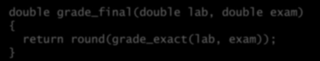 Decomposição funcional double grade_final(double lab, double exam) return round(grade_exact(lab, exam)); A função grade_final chama