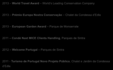 Prémios e reconhecimentos 2013 World Travel Award World s Leading Conservation Company 2013 Prémio Europa Nostra Conservação Chalet da Condessa d Edla 2013 European Garden Award Parque de