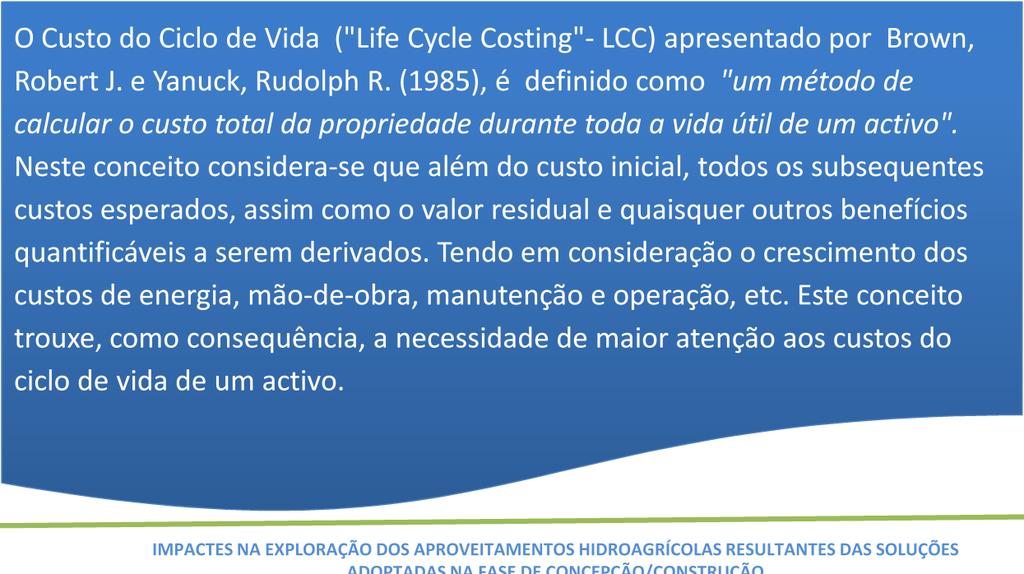 2. Custo do Ciclo de Vida Conceito O Custo do Ciclo de Vida ("Life Cycle Costing"- LCC) apresentado por Brown, Robert J. e Yanuck, Rudolph R.