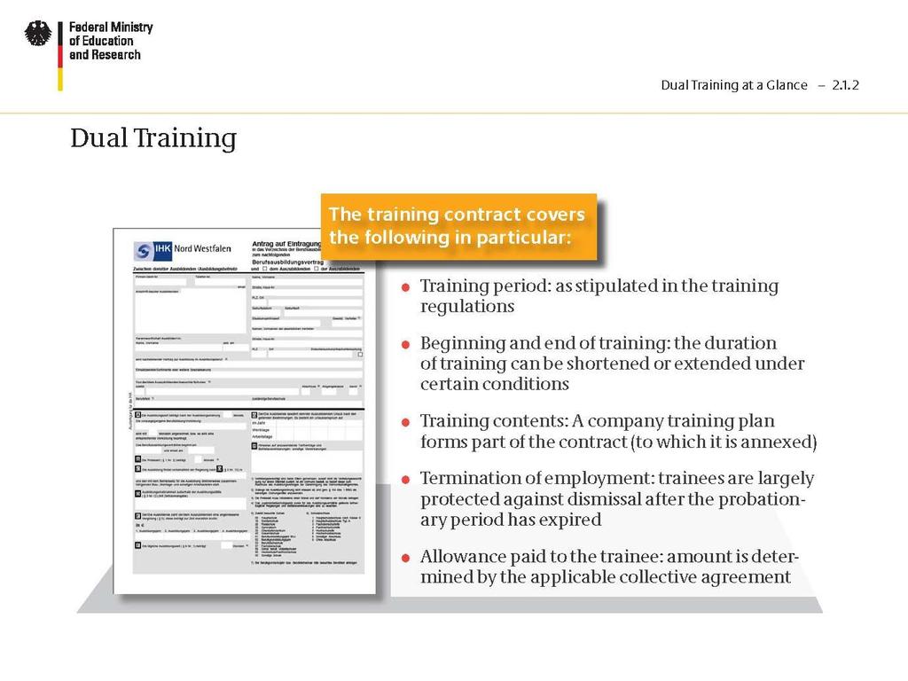Formação dual O contrato de formação abrange nomeadamente: - período de formação: como estipulado nos regulamentos de formação - início e termo da formação: a duração da formação pode ser reduzida ou