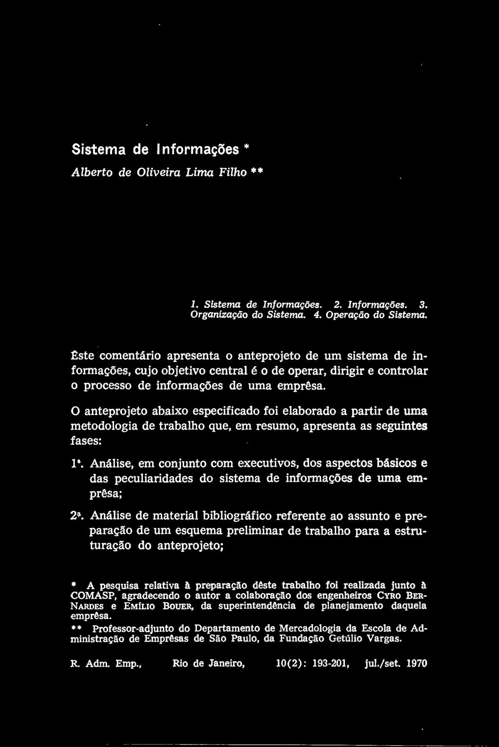 O anteprojeto abaixo especificado foi elaborado a partir de uma metodologia de trabalho que, em resumo, apresenta as seguintes fases: 1-.