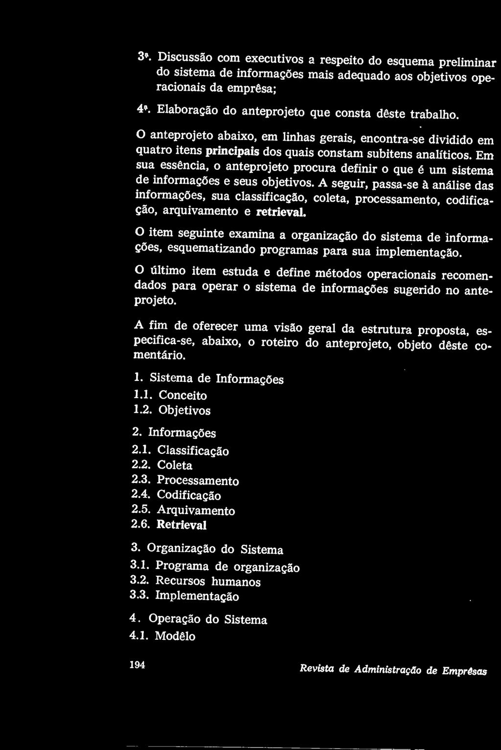 3'. Discussão com executivos a respeito do esquema preliminar do sistema de informações mais adequado aos objetivos operacionais da emprêsa; 4'. Elaboração do anteprojeto que consta dêste trabalho.