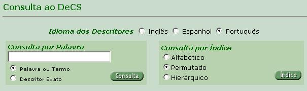 Página de consulta do DeCS Opção de idioma para Formas de pesquisa apresentar o descritor Escolha uma das duas Opção de pesquisa usada quando já conhecemos o termo exato Ou quando queremos buscar os