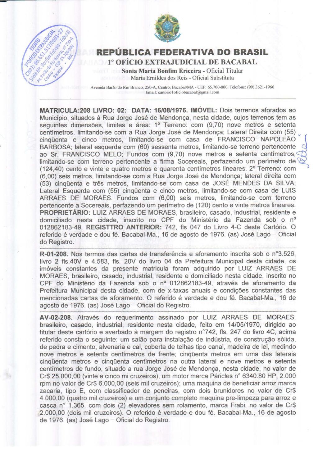 1 OFÍCIO EXTRAJUDICIAL DE BACABAL Sonia Maria Bonfun Ericeira - Oficial Titular Maria Ernildes dos Reis- Oficial Substituta Avenida Barão do Rio Branco, 250-A, Centro, Bacabai/MA- CEP: 65.700-000.