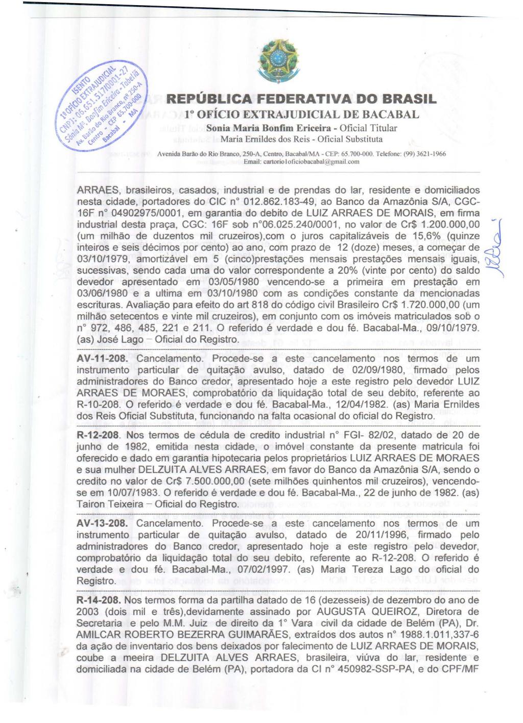 1 OFÍCIO EXTRAJUDICIAL DE BACABAL Sonia Maria Bonfim Ericeira- Oficial Titular Maria Ernildes dos Reis - Oficial Substituta Avenjda Barllo do Rio Branco, 250-A, Centro, Bacabai/MA - CEP: 65.700-000.