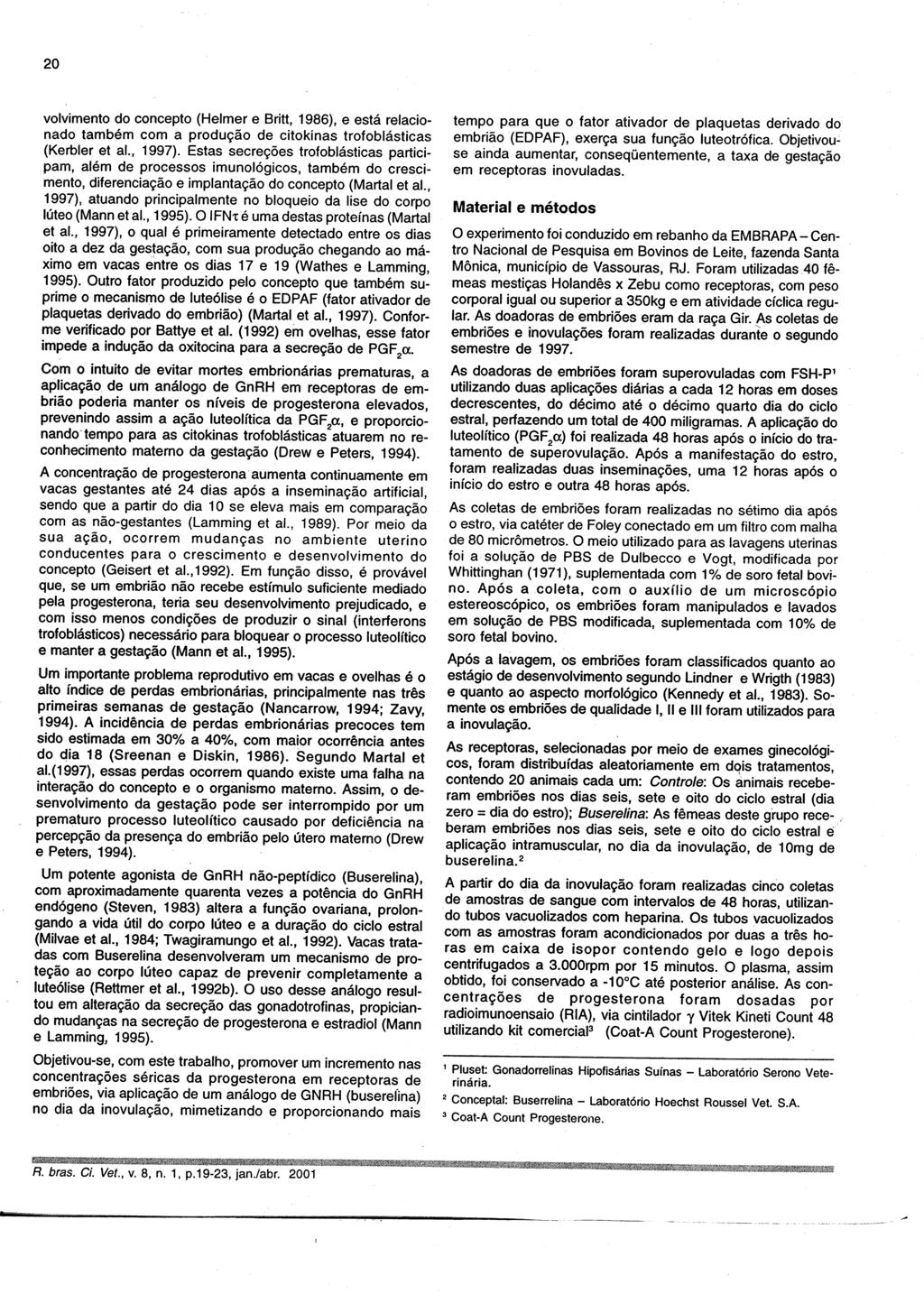 20 volvimento do concepto (Helmer e Britt, 1986), e está relacionado também com a produção de citokinas trofoblásticas (Kerbler et ai., 1997).