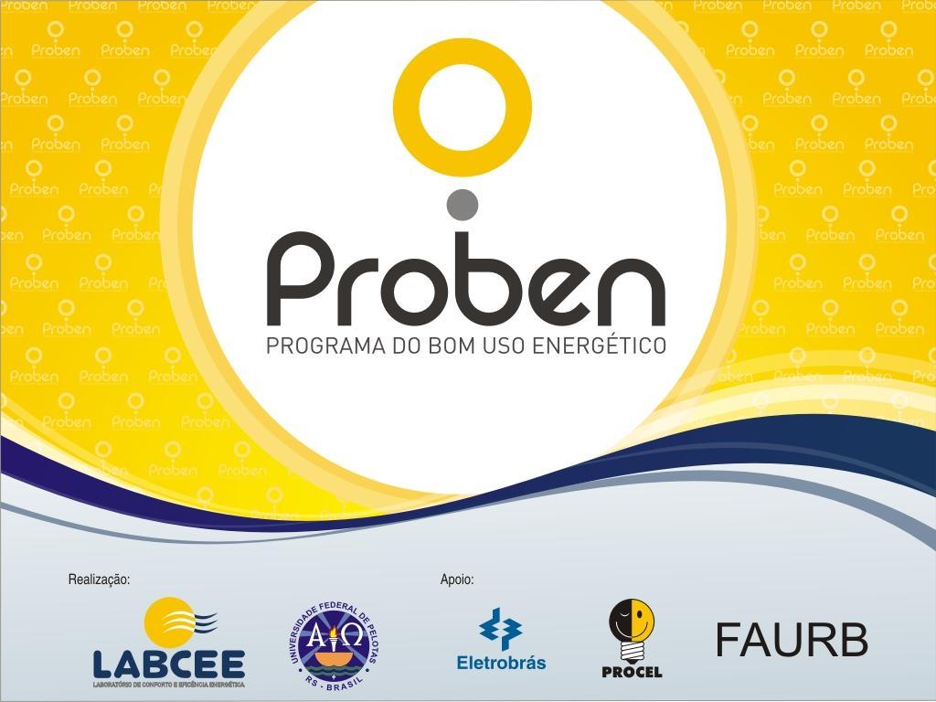 Eficiência Energética nas Edificações Uso PROBEN Programa do Bom Uso Energético Implementação do bom uso da energia elétrica na UFPel, através da educação do usuário e do uso de tecnologias