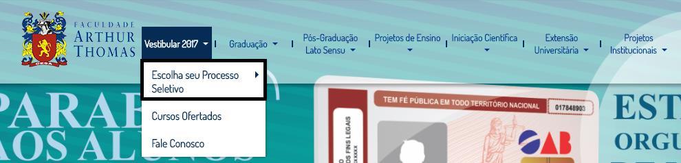 1. Acesse o site www.faatensino.com.br; 2. Clique na opção Vestibular 2017 Inscrição 3. Aparecerá a opção Escolha seu Processo Seletivo.