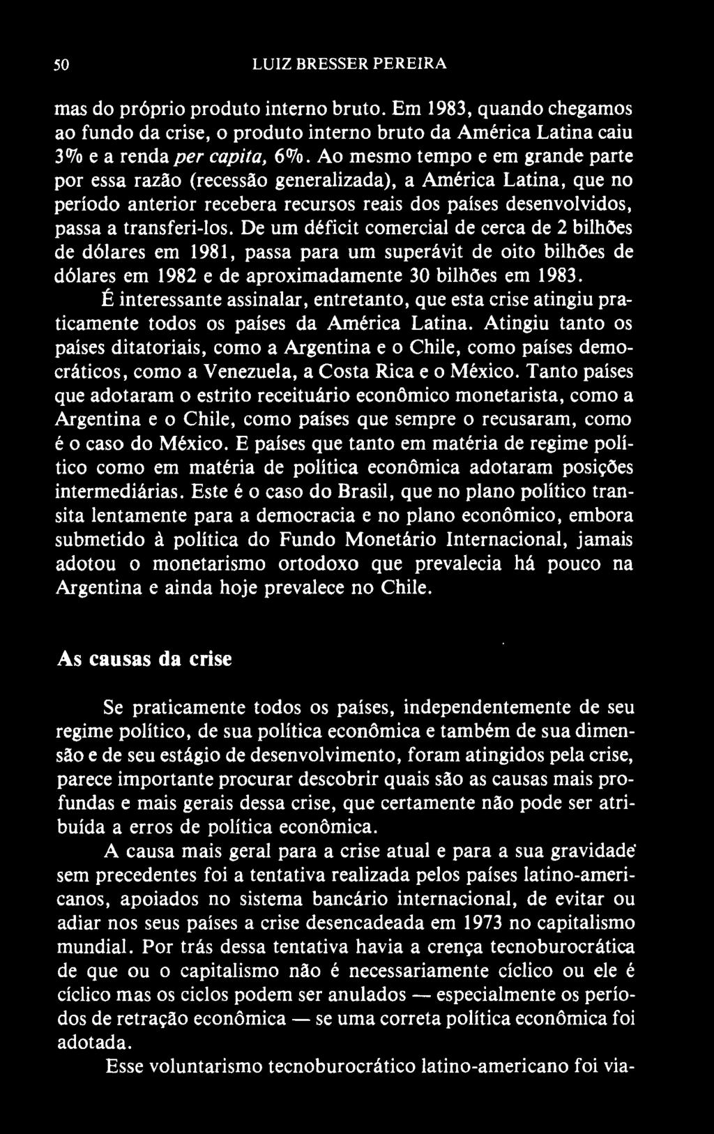 50 LUIZ BRESSER PEREIRA mas do próprio produto interno bruto. Em 1983, quando chegamos ao fundo da crise, o produto interno bruto da América Latina caiu 3% e a renda per capita, 6%.