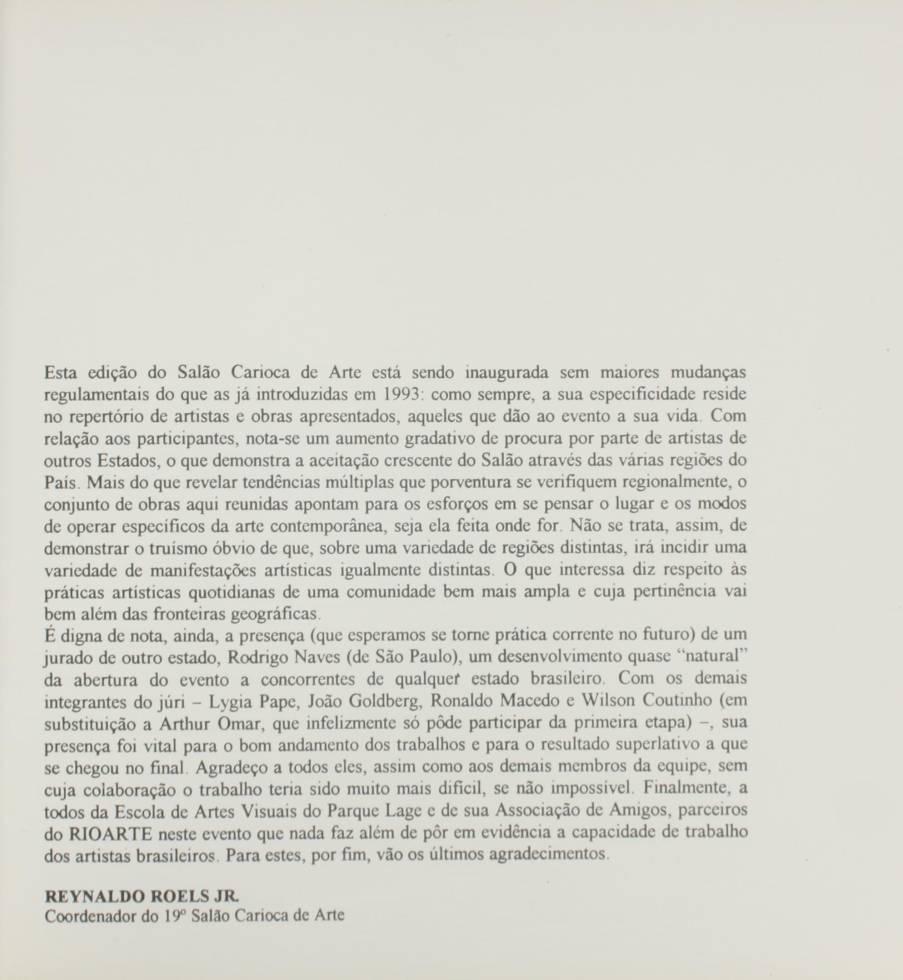 Esta edição do Salão Carioca de Arte está sendo inaugurada sem maiores mudanças regulamentais do que as já introduzidas em 1993: como sempre, a sua especificidade reside no repertório de artistas e