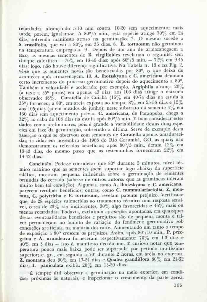 retardadas, alcançando 5-10 mm contra 10-20 sem aquecimento; mais tarde, porém, igualam-se. A 80 /5 min., esta espécie atinge 70% em 24 dias, sofrendo manifesto atraso na germinação. 7. O mesmo sucede a S.