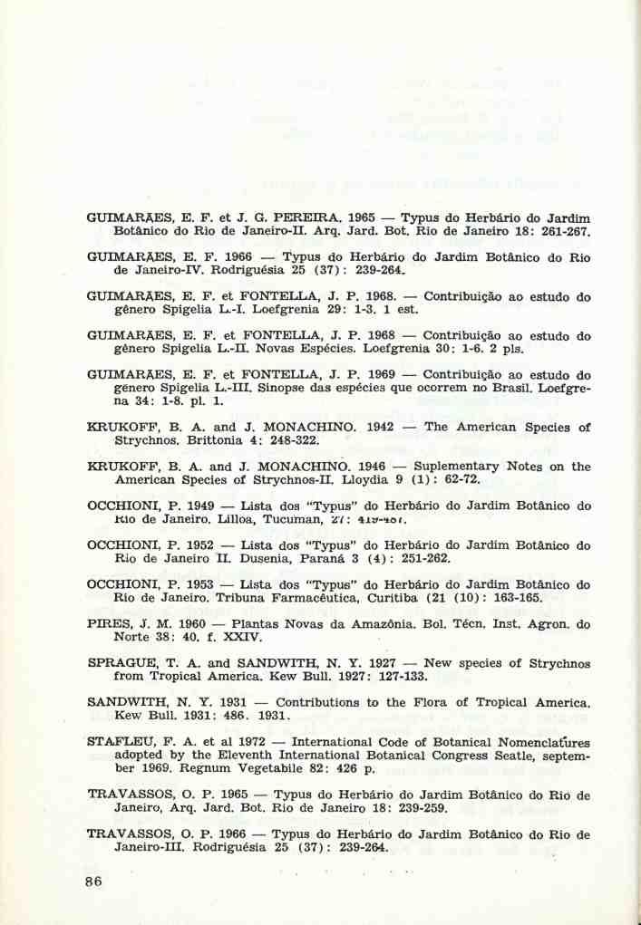 GUIMARÃES, E. F. et J. G. PEREIRA. 1965 Typus do Herbário do Jardim Botânico do Rio de Janeiro-H. Arq. Jard. Bot. Rio de Janeiro 18: 261-267. GUIMARÃES, E. F. 1966 Typus do Herbário do Jardim Botânico do Rio de Janeiro-rV.