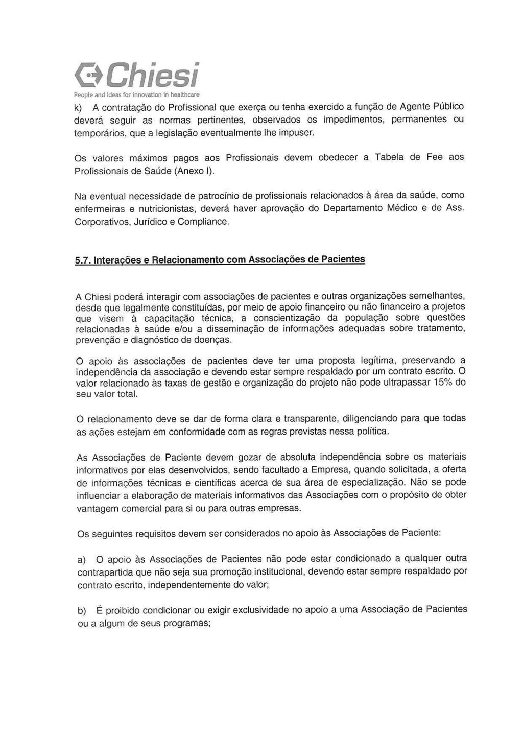 k) A contratação do Profissional que exerça ou tenha exercido a função de Agente Público deverá seguir as normas pertinentes, observados os impedimentos, permanentes ou temporários, que a legislação