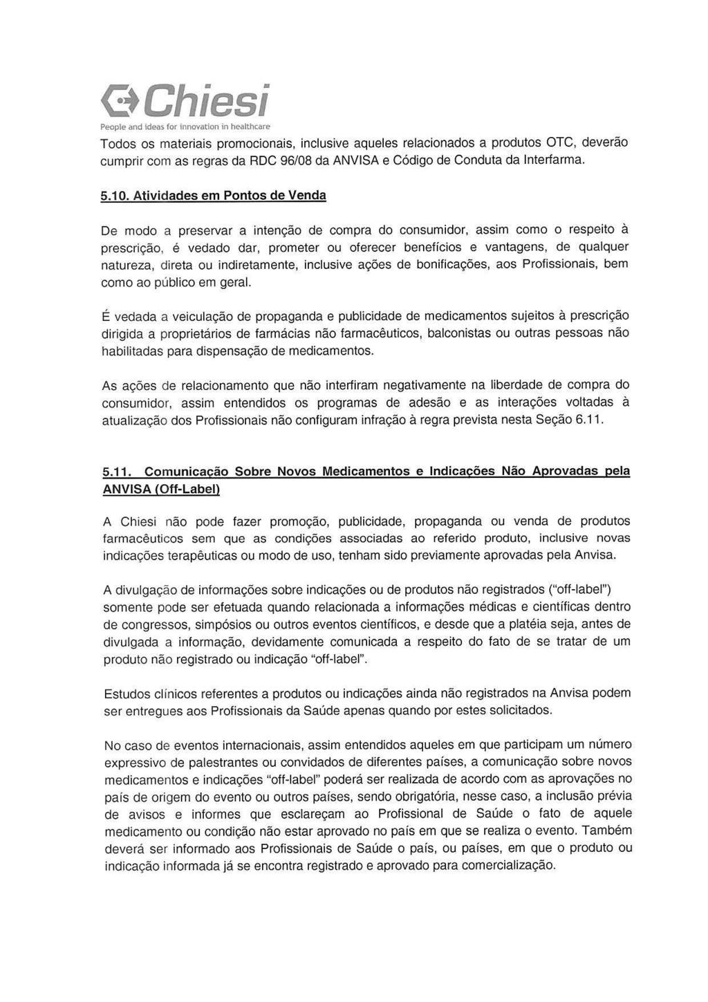 Todos os materiais promocionais, inclusive aqueles relacionados a produtos OTC, deverão cumprir com as regras da RDC 96/08 da ANVISA e Código de Conduta da lnterfarma. 5.1 O.