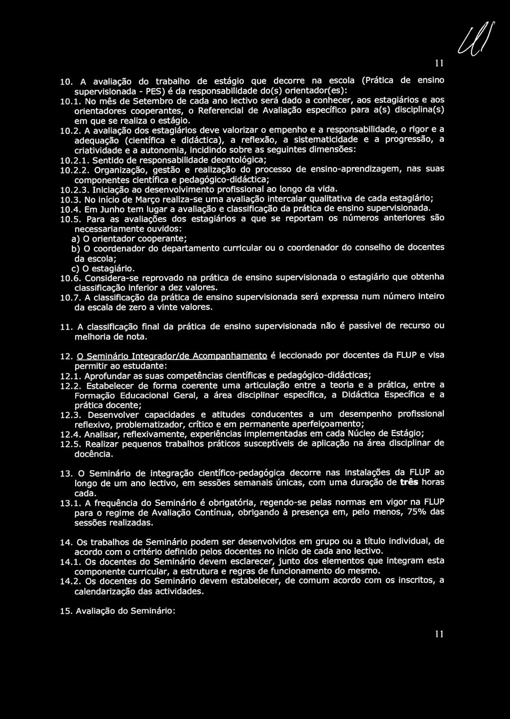 .1. No mês de Setembro de cada ano lectivo será dado a conhecer, aos estagiários e aos orientadores cooperantes, o Referencial de Avaliação específico para a(s) disciplina(s) em que se realiza o