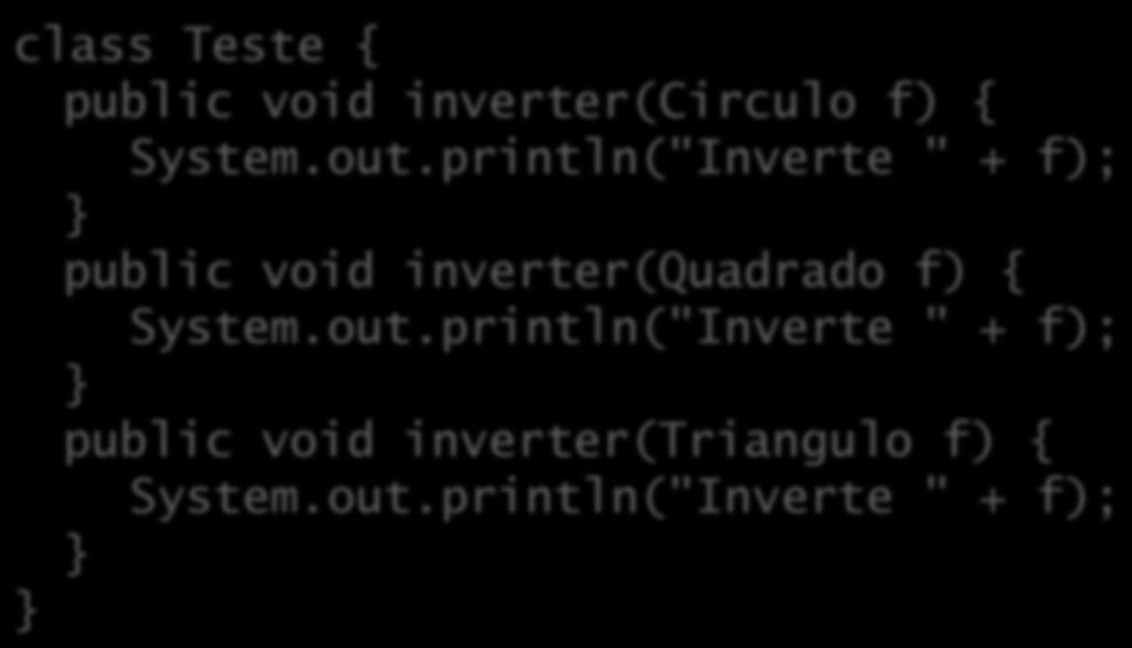 Métodos mais gerais Fazemos ampliação para escrevermos métodos mais gerais, para poupar tempo e esforço: class Teste { public void inverter(circulo f) { System.out.