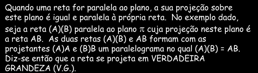 ESTUDO DA RETA Quando uma reta for paralela ao plano, a sua projeção sobre este plano é igual e paralela à própria reta.