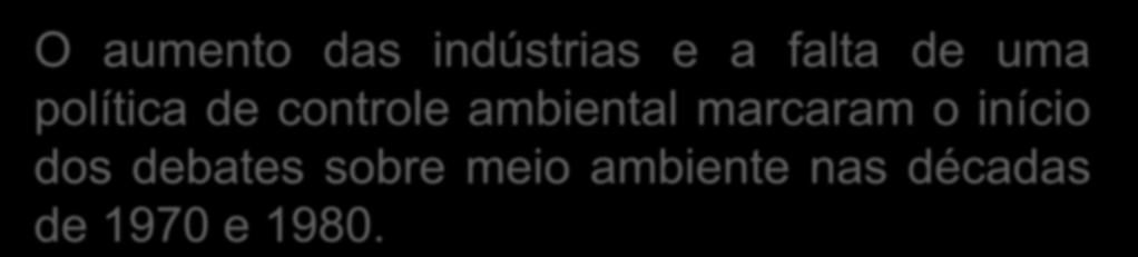 Ciência e as Questões Ambientais O aumento das indústrias e a falta de uma política de