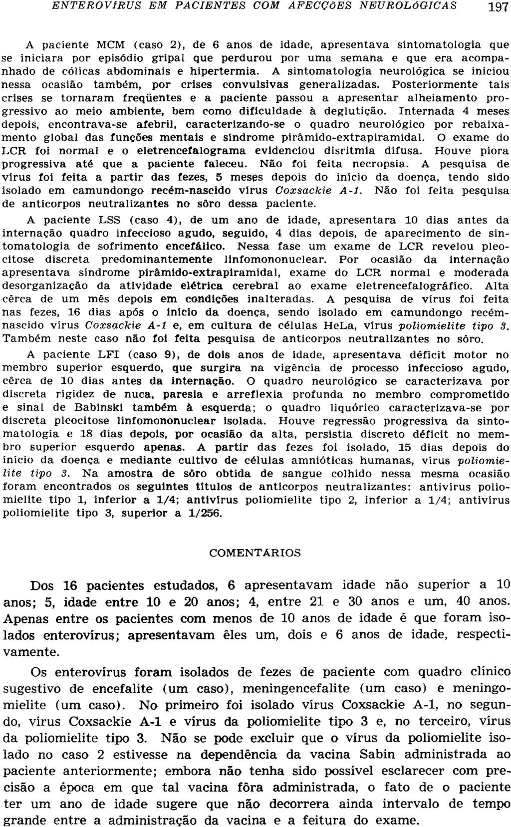 A paciente Μ CM (caso 2), de 6 anos de idade, apresentava sintomatologia que se iniciara por episódio gripai que perdurou por uma semana e que era acompanhado de cólicas abdominais e hipertermia.