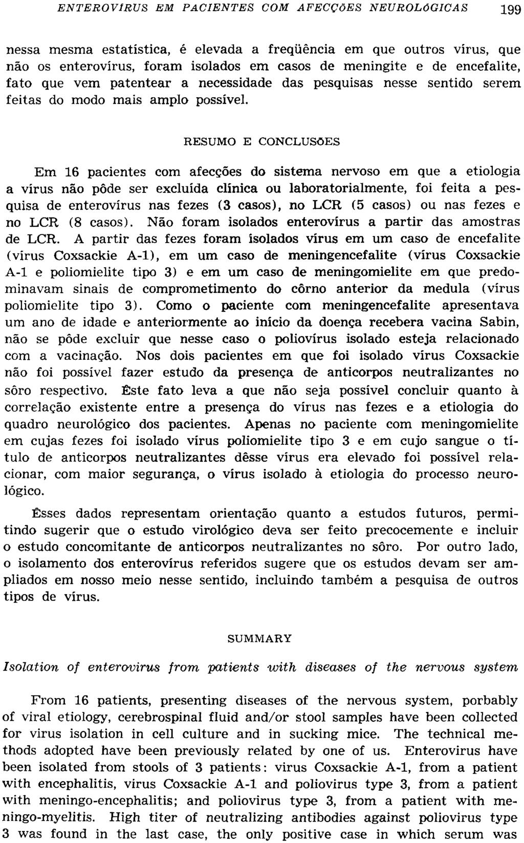 nessa mesma estatística, é elevada a freqüência em que outros vírus, que não os enterovirus, foram isolados em casos de meningite e de encefalite, fato que vem patentear a necessidade das pesquisas