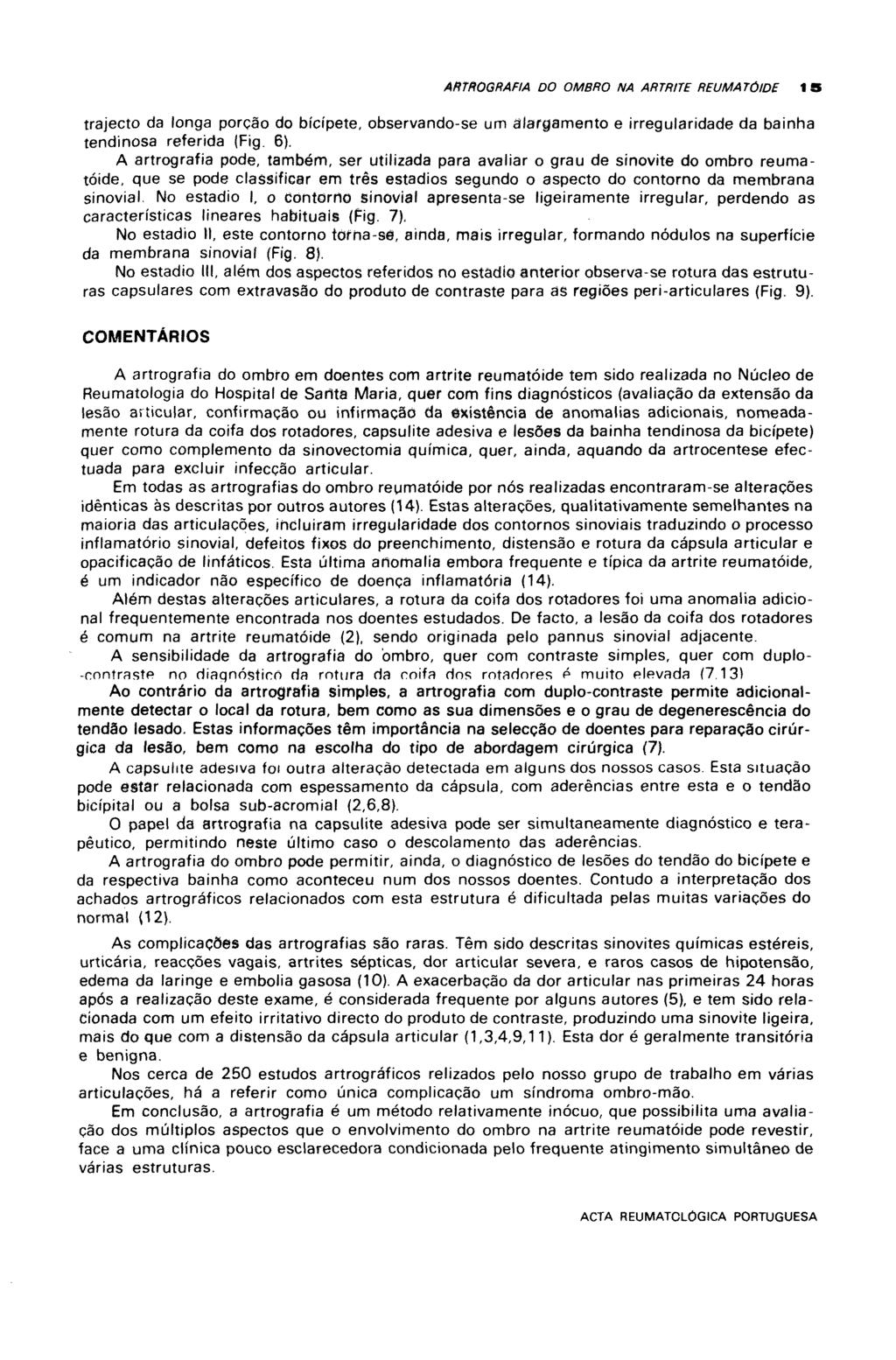 ARTROGRAFIA DO OMBRO NA ARTRITE REUMATÓIDE IS trajecto da longa porção do bicipete, observando-se um alargamento e irregularidade da bainha tendinosa referida (Fig. 6).