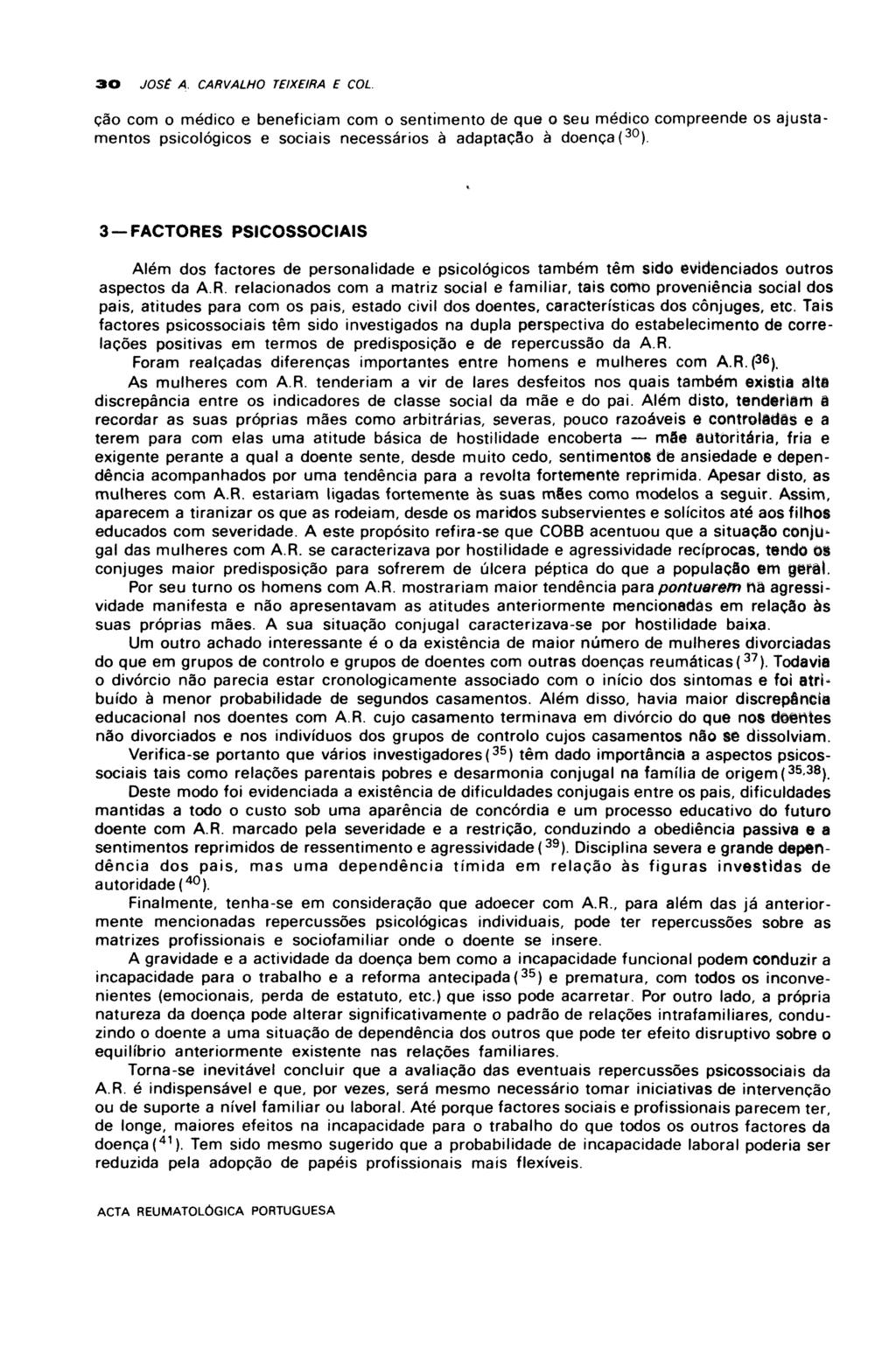 30 JOSE A. CARVALHO TEIXEIRA E COL ção com o médico e beneficiam com o sentimento de que o seu médico compreende os ajustamentos psicológicos e sociais necessários à adaptação à doença( 30 ).