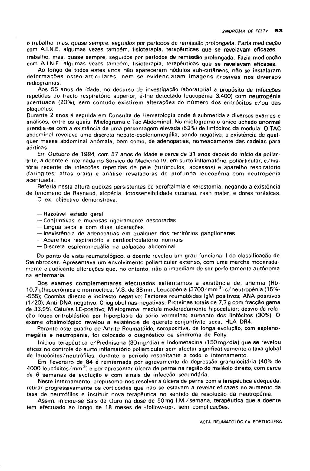 SÍNDROMA DE FELTY S3 o trabalho, mas, quase sempre, seguidos por períodos de remissão prolongada. Fazia medicação com A.I.N.E. algumas vezes também, fisioterapia, terapêuticas que se revelavam eficazes, trabalho, mas, quase sempre, seguidos por períodos de remissão prolongada.