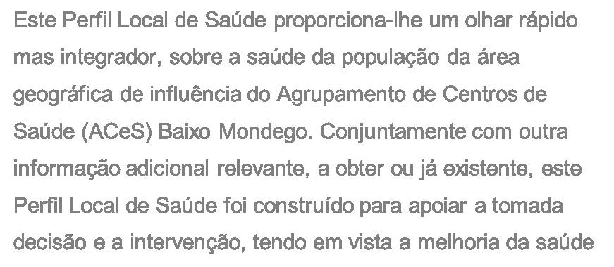 Conjuntamente com outra informação adicional relevante, a obter ou já existente, este Perfil Local de Saúde foi construído para apoiar a tomada decisão e a intervenção, tendo em vista a melhoria da