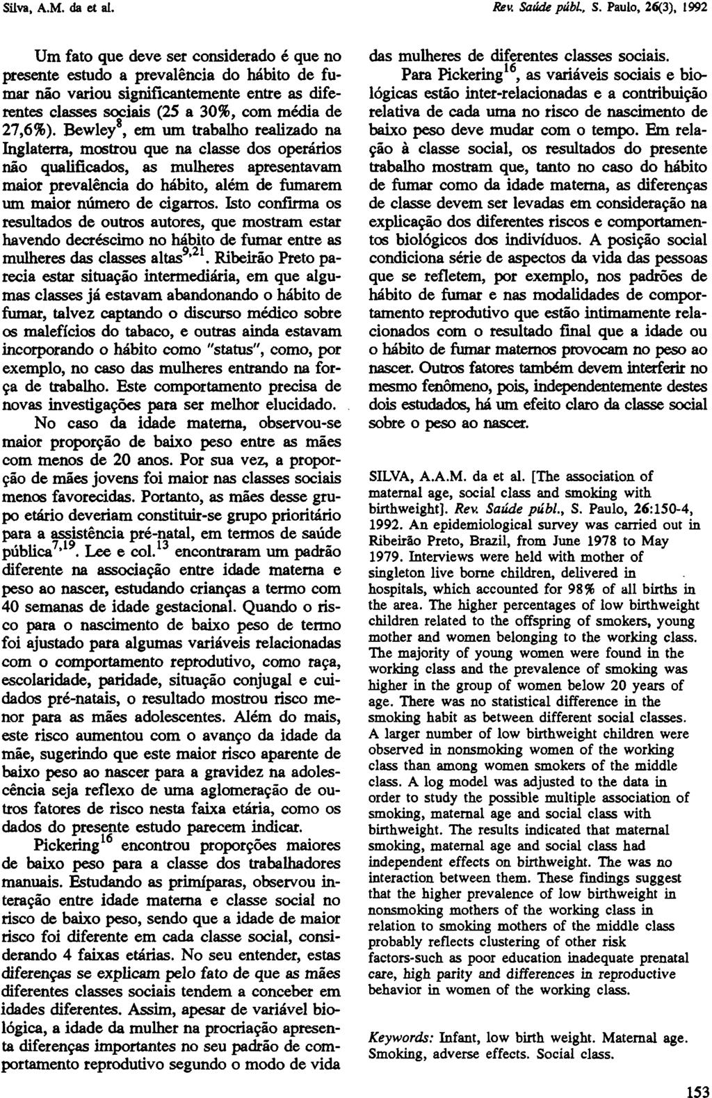 Um fato que deve ser considerado é que no presente estudo a prevalência do hábito de fumar não variou significantemente entre as diferentes classes sociais (25 a 30%, com média de 27,6%).