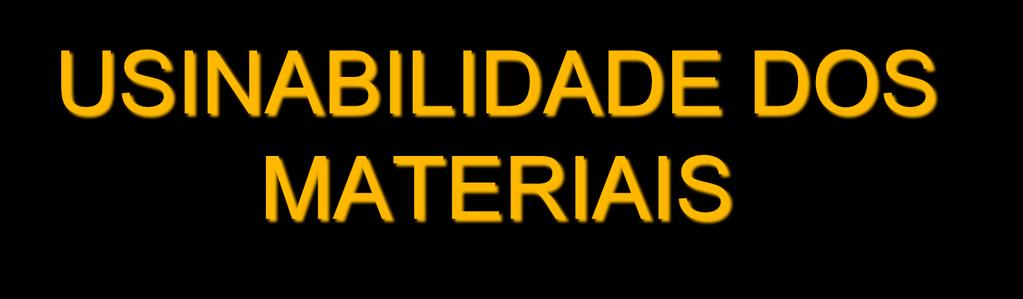 USINABILIDADE DOS MATERIAIS Processos de