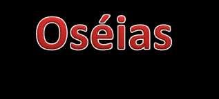 Oséias significa: Salvação ou ajuda ה וש ע hoshêa Hebraico [:ve Ah Grego Wshe Latin Osee Oséias nome original de Josué - Yehoshua (heb.