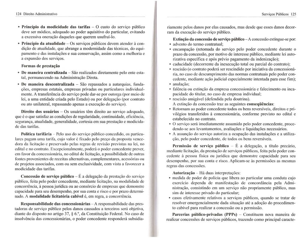 Princípio da modicidade das tarifas - O custo do serviço público deve ser módico, adequado ao poder aquisitivo do particular, evitando a excessiva oneração daqueles que querem usufruí-lo.