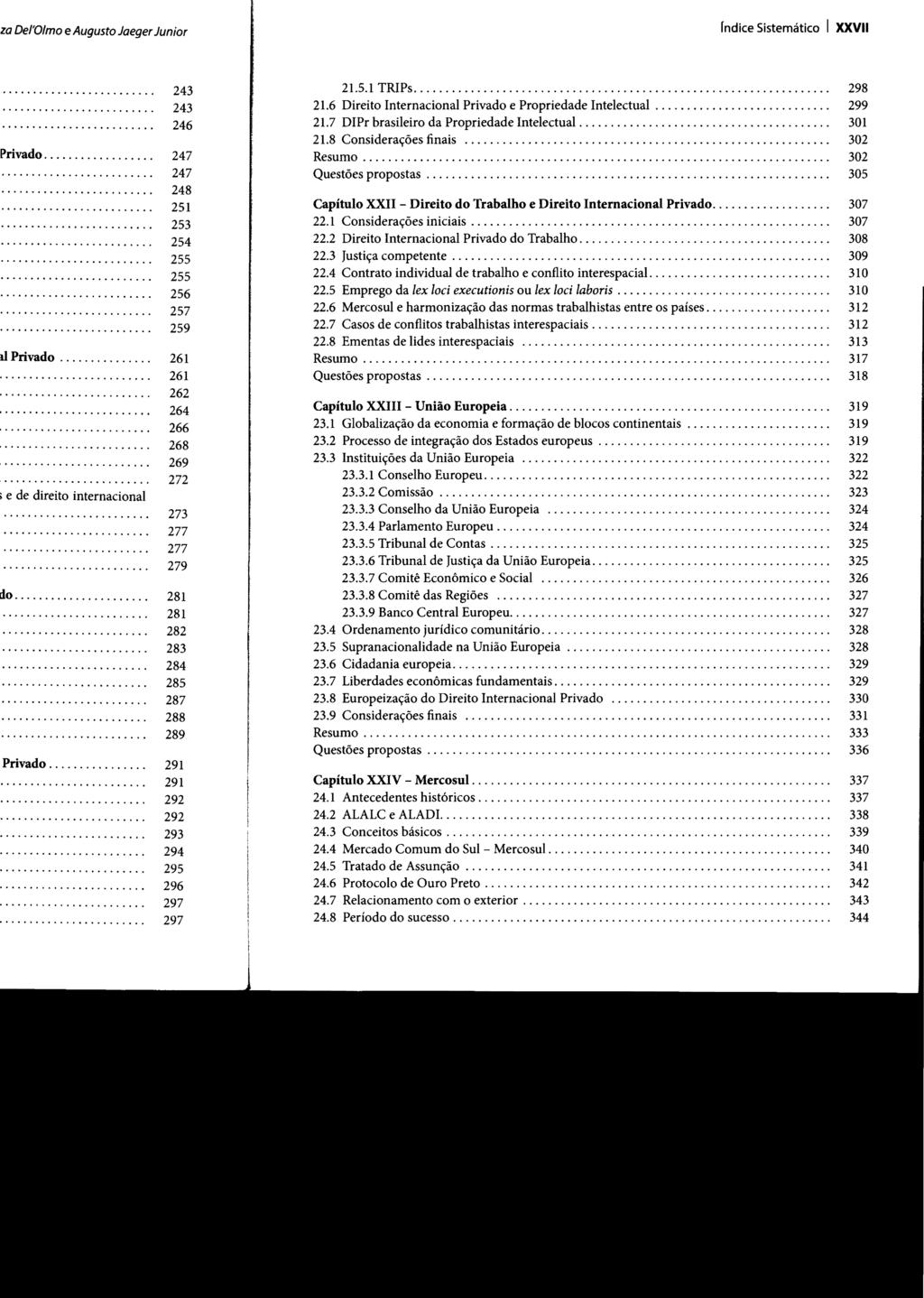 rndice Sistemático I XXVII 21.5.1 TRIPs.... 298 21.6 Direito Internacíonal Privado e Propriedade Intelectual.... 299 21.7 DIPr brasileiro da Propriedade Intelectual.... 301 21.8 Considerações finais.