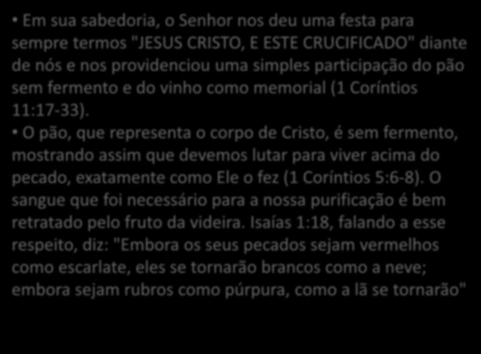 Em sua sabedoria, o Senhor nos deu uma festa para sempre termos "JESUS CRISTO, E ESTE CRUCIFICADO" diante de nós e nos providenciou uma simples participação do pão sem fermento e do vinho como