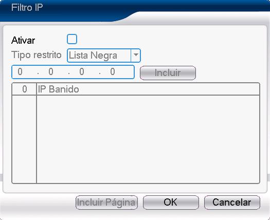 Filtro IP Quando a lista branca estiver selecionada, apenas os endereços IP listados poderão se conectar ao DVR. A lista suporta 64 endereços IP.