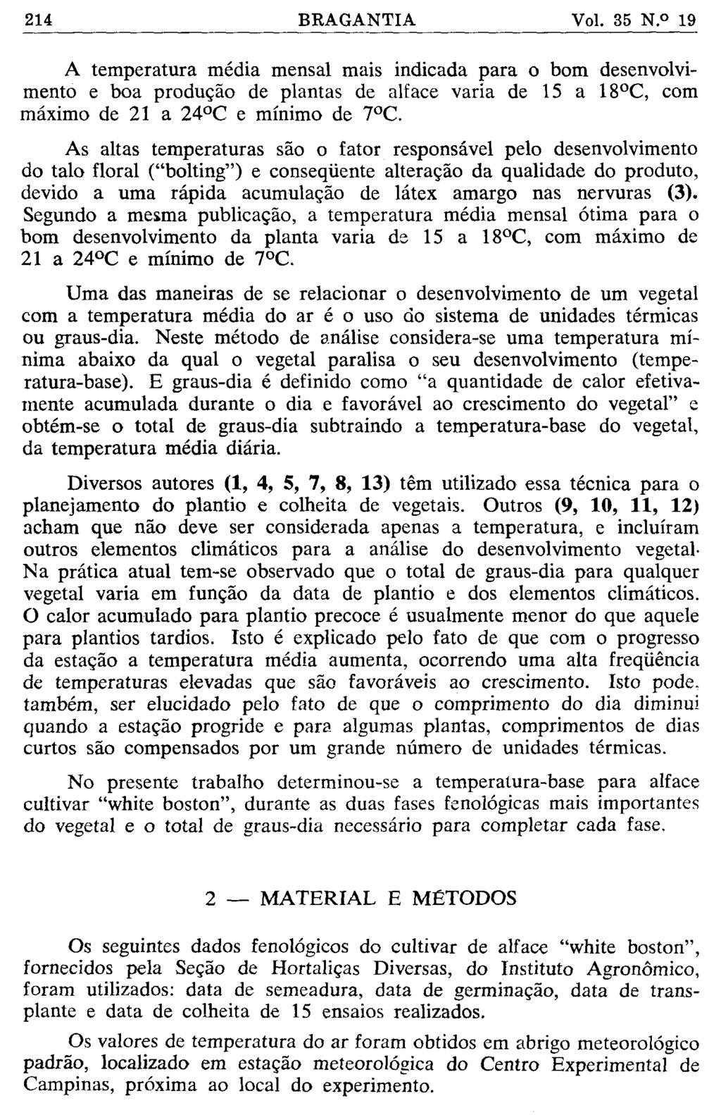 A temperatura média mensal mais indicada para o bom desenvolvimento e boa produção de plantas de alface varia de 15 a 18 C, com máximo de 21 a 24 C e mínimo de 7 C.