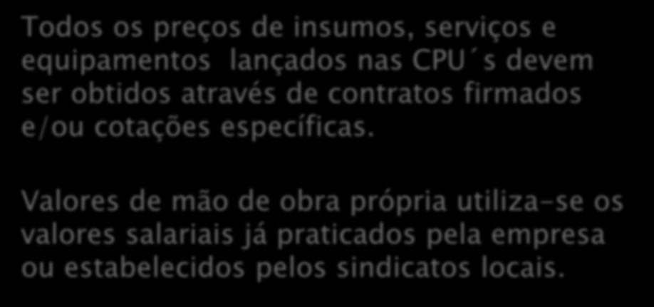 SUPRIMENTOS - PREÇOS Todos os preços de insumos, serviços e equipamentos lançados nas CPU s devem ser obtidos através de contratos firmados e/ou