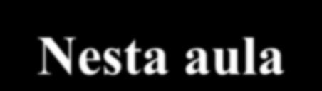 Nesta aula Seqüência de cnteúds: 1. Revisã; 2.