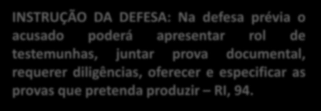 INSTRUÇÃO DA DEFESA: Na defesa prévia o acusado poderá apresentar rol de testemunhas, juntar prova documental, requerer diligências, oferecer e especificar as provas que pretenda produzir RI, 94.